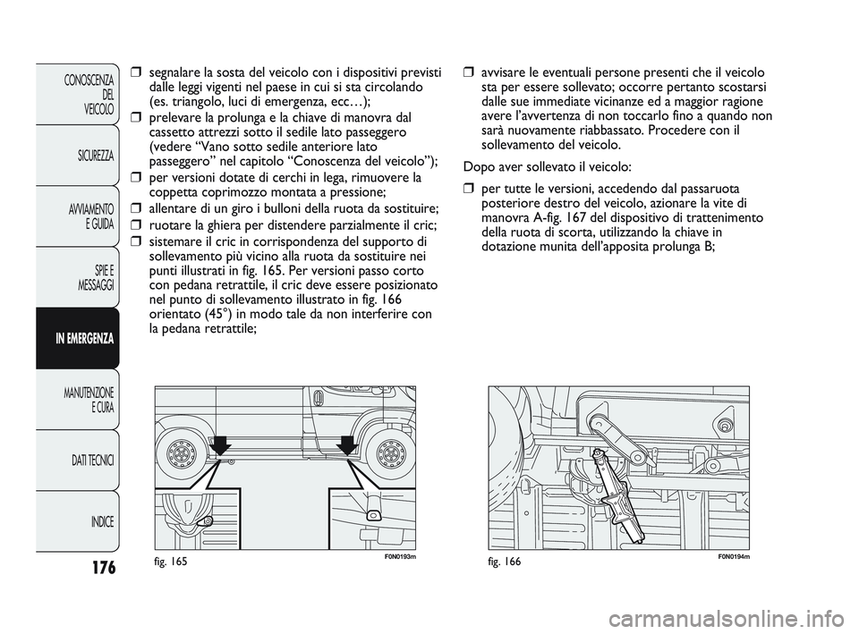 FIAT DUCATO 2010 Libretto Uso Manutenzione (in Italian) 176
CONOSCENZA
DEL
VEICOLO
SICUREZZA
AVVIAMENTO
E GUIDA
SPIE E
MESSAGGI
IN EMERGENZA
MANUTENZIONE
E CURA
DATI TECNICI
INDICE
F0N0193mfig. 165F0N0194mfig. 166
❒avvisare le eventuali persone presenti FIAT DUCATO 2010 Libretto Uso Manutenzione (in Italian) 176
CONOSCENZA
DEL
VEICOLO
SICUREZZA
AVVIAMENTO
E GUIDA
SPIE E
MESSAGGI
IN EMERGENZA
MANUTENZIONE
E CURA
DATI TECNICI
INDICE
F0N0193mfig. 165F0N0194mfig. 166
❒avvisare le eventuali persone presenti