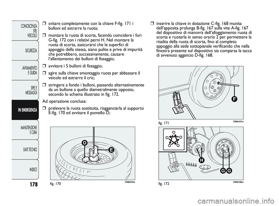 FIAT DUCATO 2010 Libretto Uso Manutenzione (in Italian) 178
CONOSCENZA
DEL
VEICOLO
SICUREZZA
AVVIAMENTO
E GUIDA
SPIE E
MESSAGGI
IN EMERGENZA
MANUTENZIONE
E CURA
DATI TECNICI
INDICE
F0N0370mfig. 170F0N0168mfig. 172
F0N0167mfig. 171
❒inserire la chiave in FIAT DUCATO 2010 Libretto Uso Manutenzione (in Italian) 178
CONOSCENZA
DEL
VEICOLO
SICUREZZA
AVVIAMENTO
E GUIDA
SPIE E
MESSAGGI
IN EMERGENZA
MANUTENZIONE
E CURA
DATI TECNICI
INDICE
F0N0370mfig. 170F0N0168mfig. 172
F0N0167mfig. 171
❒inserire la chiave in