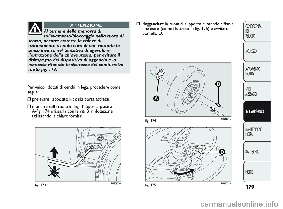 FIAT DUCATO 2010  Libretto Uso Manutenzione (in Italian) 179
CONOSCENZA
DEL 
VEICOLO
SICUREZZA
AVVIAMENTO
E GUIDA
SPIE E
MESSAGGI
IN EMERGENZA
MANUTENZIONE
E CURA
DATI TECNICI
INDICE
F0N0251mfig. 174
F0N0837mfig. 173
Per veicoli dotati di cerchi in lega, pr