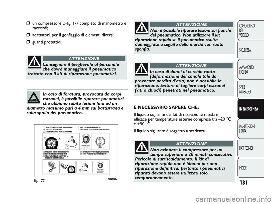 FIAT DUCATO 2010 Libretto Uso Manutenzione (in Italian) 181
CONOSCENZA
DEL
VEICOLO
SICUREZZA
AVVIAMENTO
E GUIDA
SPIE E
MESSAGGI
IN EMERGENZA
MANUTENZIONE
E CURA
DATI TECNICI
INDICE
F0N0178mfig. 177
❒un compressore D-fig. 177completo di manometro e
racco FIAT DUCATO 2010 Libretto Uso Manutenzione (in Italian) 181
CONOSCENZA
DEL
VEICOLO
SICUREZZA
AVVIAMENTO
E GUIDA
SPIE E
MESSAGGI
IN EMERGENZA
MANUTENZIONE
E CURA
DATI TECNICI
INDICE
F0N0178mfig. 177
❒un compressore D-fig. 177completo di manometro e
racco