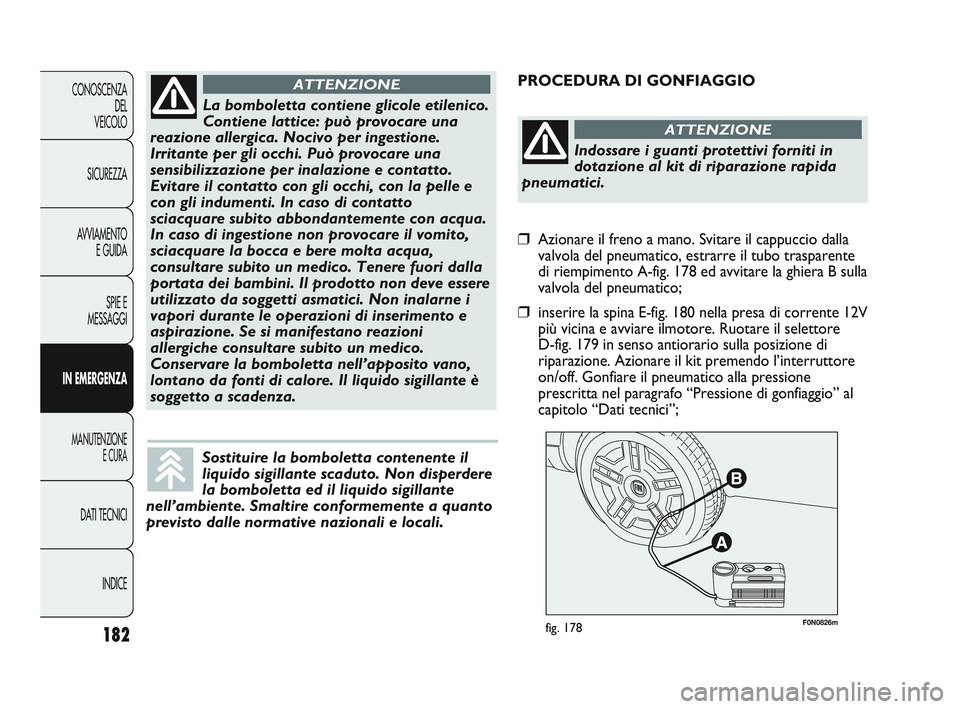 FIAT DUCATO 2010 Libretto Uso Manutenzione (in Italian) 182
CONOSCENZA
DEL
VEICOLO
SICUREZZA
AVVIAMENTO
E GUIDA
SPIE E
MESSAGGI
IN EMERGENZA
MANUTENZIONE
E CURA
DATI TECNICI
INDICE
F0N0826mfig. 178
PROCEDURA DI GONFIAGGIO
La bomboletta contiene glicole eti FIAT DUCATO 2010 Libretto Uso Manutenzione (in Italian) 182
CONOSCENZA
DEL
VEICOLO
SICUREZZA
AVVIAMENTO
E GUIDA
SPIE E
MESSAGGI
IN EMERGENZA
MANUTENZIONE
E CURA
DATI TECNICI
INDICE
F0N0826mfig. 178
PROCEDURA DI GONFIAGGIO
La bomboletta contiene glicole eti