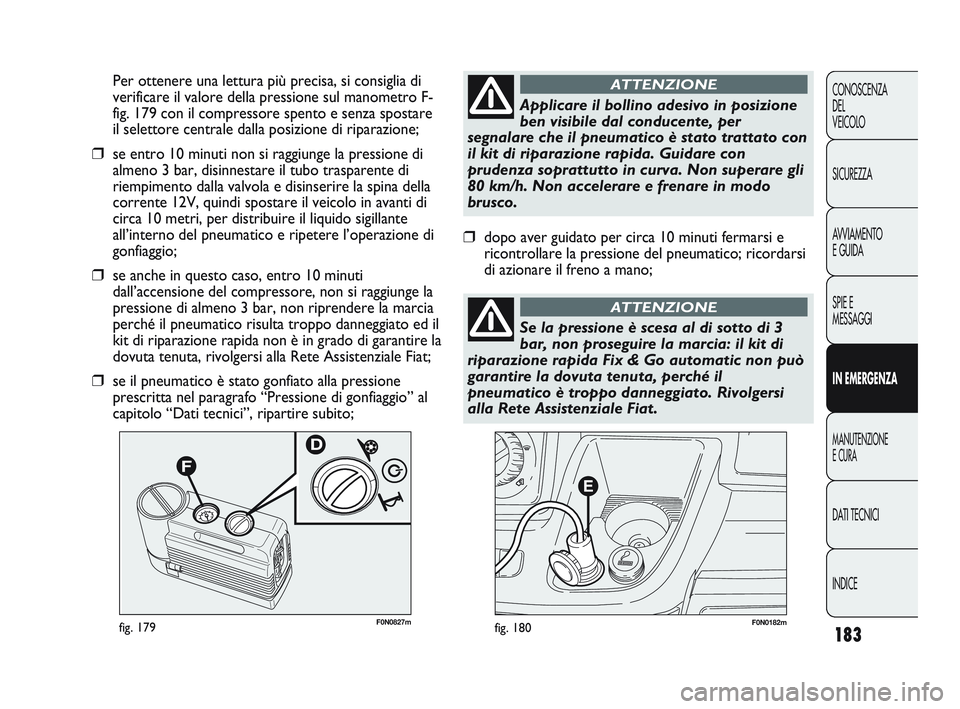 FIAT DUCATO 2010 Libretto Uso Manutenzione (in Italian) 183
CONOSCENZA
DEL
VEICOLO
SICUREZZA
AVVIAMENTO
E GUIDA
SPIE E
MESSAGGI
IN EMERGENZA
MANUTENZIONE
E CURA
DATI TECNICI
INDICE
F0N0182mfig. 180F0N0827mfig. 179
Per ottenere una lettura più precisa, si FIAT DUCATO 2010 Libretto Uso Manutenzione (in Italian) 183
CONOSCENZA
DEL
VEICOLO
SICUREZZA
AVVIAMENTO
E GUIDA
SPIE E
MESSAGGI
IN EMERGENZA
MANUTENZIONE
E CURA
DATI TECNICI
INDICE
F0N0182mfig. 180F0N0827mfig. 179
Per ottenere una lettura più precisa, si