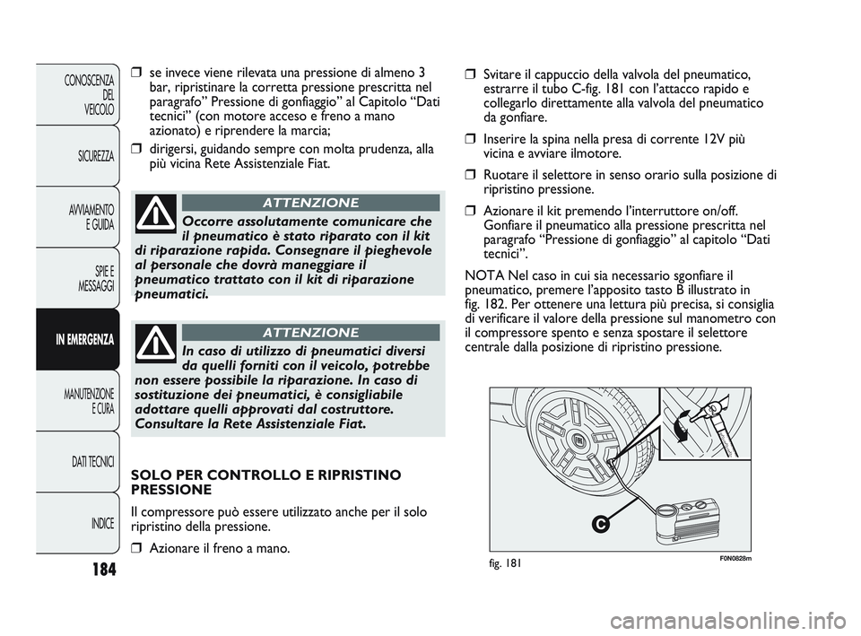 FIAT DUCATO 2010 Libretto Uso Manutenzione (in Italian) 184
CONOSCENZA
DEL
VEICOLO
SICUREZZA
AVVIAMENTO
E GUIDA
SPIE E
MESSAGGI
IN EMERGENZA
MANUTENZIONE
E CURA
DATI TECNICI
INDICE
F0N0828mfig. 181
❒se invece viene rilevata una pressione di almeno 3
bar, FIAT DUCATO 2010 Libretto Uso Manutenzione (in Italian) 184
CONOSCENZA
DEL
VEICOLO
SICUREZZA
AVVIAMENTO
E GUIDA
SPIE E
MESSAGGI
IN EMERGENZA
MANUTENZIONE
E CURA
DATI TECNICI
INDICE
F0N0828mfig. 181
❒se invece viene rilevata una pressione di almeno 3
bar,