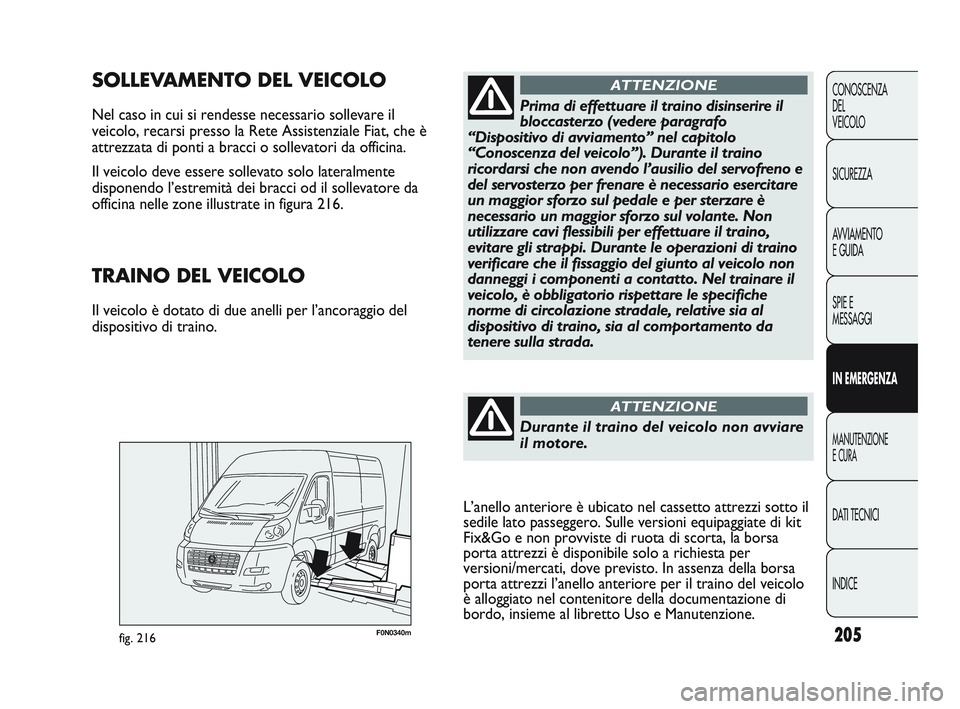 FIAT DUCATO 2010 Libretto Uso Manutenzione (in Italian) 205
CONOSCENZA
DEL
VEICOLO
SICUREZZA
AVVIAMENTO
E GUIDA
SPIE E
MESSAGGI
IN EMERGENZA
MANUTENZIONE
E CURA
DATI TECNICI
INDICE
F0N0340mfig. 216
SOLLEVAMENTO DEL VEICOLO
Nel caso in cui si rendesse nece FIAT DUCATO 2010 Libretto Uso Manutenzione (in Italian) 205
CONOSCENZA
DEL
VEICOLO
SICUREZZA
AVVIAMENTO
E GUIDA
SPIE E
MESSAGGI
IN EMERGENZA
MANUTENZIONE
E CURA
DATI TECNICI
INDICE
F0N0340mfig. 216
SOLLEVAMENTO DEL VEICOLO
Nel caso in cui si rendesse nece
