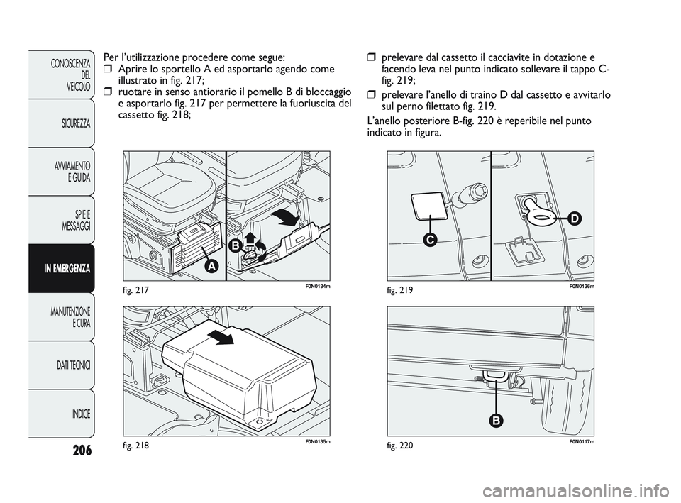 FIAT DUCATO 2010  Libretto Uso Manutenzione (in Italian) 206
CONOSCENZA
DEL
VEICOLO
SICUREZZA
AVVIAMENTO
E GUIDA
SPIE E
MESSAGGI
IN EMERGENZA
MANUTENZIONE
E CURA
DATI TECNICI
INDICE
F0N0117mfig. 220F0N0135mfig. 218
F0N0136mfig. 219
❒prelevare dal cassetto