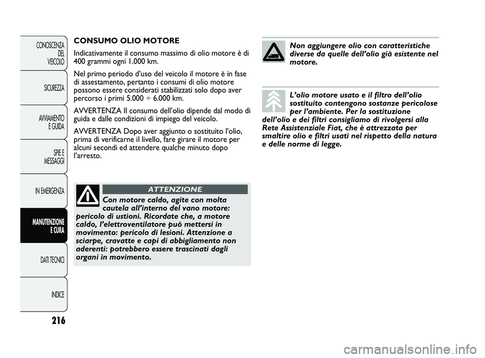 FIAT DUCATO 2010 Libretto Uso Manutenzione (in Italian) 216
CONOSCENZA
DEL
VEICOLO
SICUREZZA
AVVIAMENTO
E GUIDA
SPIE E
MESSAGGI
IN EMERGENZA
MANUTENZIONE
E CURA
DATI TECNICI
INDICE
CONSUMO OLIO MOTORE
Indicativamente il consumo massimo di olio motore è d FIAT DUCATO 2010 Libretto Uso Manutenzione (in Italian) 216
CONOSCENZA
DEL
VEICOLO
SICUREZZA
AVVIAMENTO
E GUIDA
SPIE E
MESSAGGI
IN EMERGENZA
MANUTENZIONE
E CURA
DATI TECNICI
INDICE
CONSUMO OLIO MOTORE
Indicativamente il consumo massimo di olio motore è d