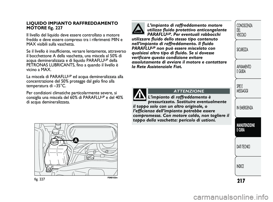 FIAT DUCATO 2010 Libretto Uso Manutenzione (in Italian) 217
CONOSCENZA
DEL
VEICOLO
SICUREZZA
AVVIAMENTO
E GUIDA
SPIE E
MESSAGGI
IN EMERGENZA
MANUTENZIONE
E CURA
DATI TECNICI
INDICE
F0N0103mfig. 227
LIQUIDO IMPIANTO RAFFREDDAMENTO
MOTORE fig. 227
Il livell FIAT DUCATO 2010 Libretto Uso Manutenzione (in Italian) 217
CONOSCENZA
DEL
VEICOLO
SICUREZZA
AVVIAMENTO
E GUIDA
SPIE E
MESSAGGI
IN EMERGENZA
MANUTENZIONE
E CURA
DATI TECNICI
INDICE
F0N0103mfig. 227
LIQUIDO IMPIANTO RAFFREDDAMENTO
MOTORE fig. 227
Il livell