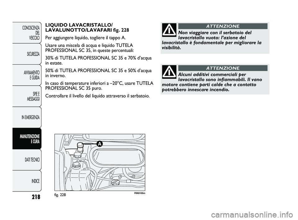 FIAT DUCATO 2010  Libretto Uso Manutenzione (in Italian) F0N0105mfig. 228218
CONOSCENZA
DEL 
VEICOLO
SICUREZZA
AVVIAMENTO
E GUIDA
SPIE E
MESSAGGI
IN EMERGENZA
MANUTENZIONE
E CURA
DATI TECNICI
INDICE
LIQUIDO LAVACRISTALLO/
LAVALUNOTTO/LAVAFARI fig. 228
Per a