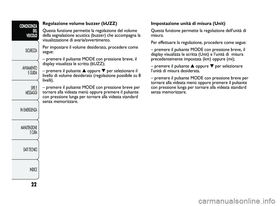 FIAT DUCATO 2010  Libretto Uso Manutenzione (in Italian) Impostazione unità di misura (Unit)
Questa funzione permette la regolazione dell'unità di
misura.
Per effettuare la regolazione, procedere come segue:
– premere il pulsante MODE con pressione 