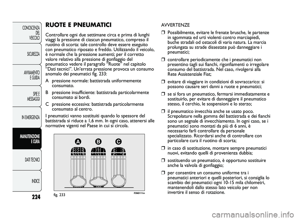 FIAT DUCATO 2010 Libretto Uso Manutenzione (in Italian) 224
CONOSCENZA
DEL
VEICOLO
SICUREZZA
AVVIAMENTO
E GUIDA
SPIE E
MESSAGGI
IN EMERGENZA
MANUTENZIONE
E CURA
DATI TECNICI
INDICE
F0N0111mfig. 233
AVVERTENZE
❒Possibilmente, evitare le frenate brusche, FIAT DUCATO 2010 Libretto Uso Manutenzione (in Italian) 224
CONOSCENZA
DEL
VEICOLO
SICUREZZA
AVVIAMENTO
E GUIDA
SPIE E
MESSAGGI
IN EMERGENZA
MANUTENZIONE
E CURA
DATI TECNICI
INDICE
F0N0111mfig. 233
AVVERTENZE
❒Possibilmente, evitare le frenate brusche,