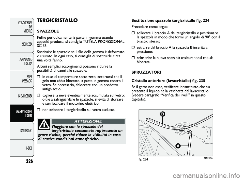 FIAT DUCATO 2010 Libretto Uso Manutenzione (in Italian) 226
CONOSCENZA
DEL
VEICOLO
SICUREZZA
AVVIAMENTO
E GUIDA
SPIE E
MESSAGGI
IN EMERGENZA
MANUTENZIONE
E CURA
DATI TECNICI
INDICE
F0N0137mfig. 234
Sostituzione spazzole tergicristallo fig. 234
Procedere c FIAT DUCATO 2010 Libretto Uso Manutenzione (in Italian) 226
CONOSCENZA
DEL
VEICOLO
SICUREZZA
AVVIAMENTO
E GUIDA
SPIE E
MESSAGGI
IN EMERGENZA
MANUTENZIONE
E CURA
DATI TECNICI
INDICE
F0N0137mfig. 234
Sostituzione spazzole tergicristallo fig. 234
Procedere c