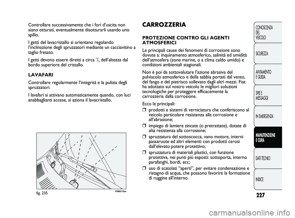 FIAT DUCATO 2010 Libretto Uso Manutenzione (in Italian) 227
CONOSCENZA
DEL
VEICOLO
SICUREZZA
AVVIAMENTO
E GUIDA
SPIE E
MESSAGGI
IN EMERGENZA
MANUTENZIONE
E CURA
DATI TECNICI
INDICE
F0N0112mfig. 235
CARROZZERIA
PROTEZIONE CONTRO GLI AGENTI
ATMOSFERICI
Le p FIAT DUCATO 2010 Libretto Uso Manutenzione (in Italian) 227
CONOSCENZA
DEL
VEICOLO
SICUREZZA
AVVIAMENTO
E GUIDA
SPIE E
MESSAGGI
IN EMERGENZA
MANUTENZIONE
E CURA
DATI TECNICI
INDICE
F0N0112mfig. 235
CARROZZERIA
PROTEZIONE CONTRO GLI AGENTI
ATMOSFERICI
Le p