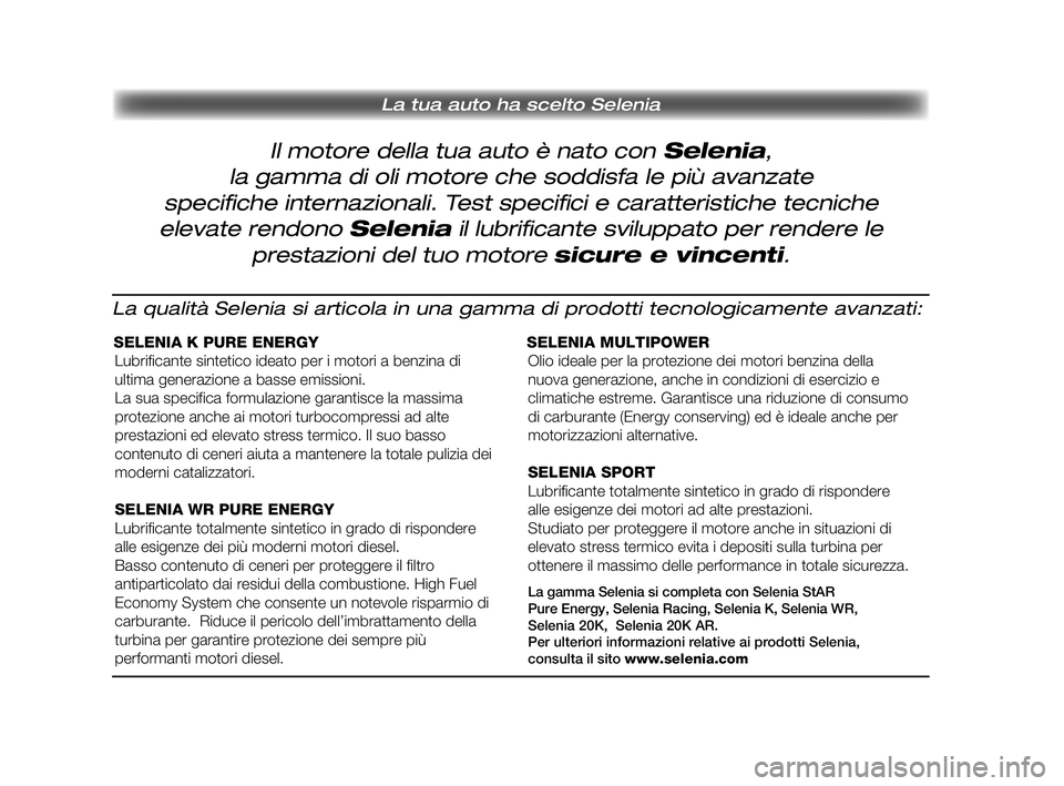 FIAT DUCATO 2010  Libretto Uso Manutenzione (in Italian) La tua auto ha scelto Selenia
Il motore della tua auto è nato con Selenia,
la gamma di oli motore che soddisfa le più avanzate 
speci� che internazionali. Test speci� ci e caratteristiche tecniche 
