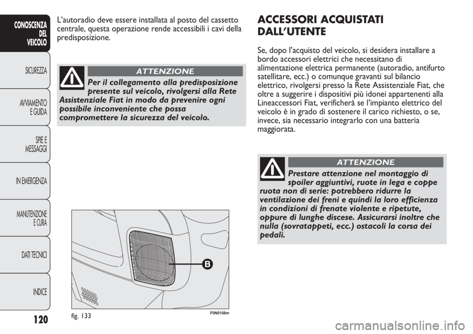 FIAT DUCATO 2011 Libretto Uso Manutenzione (in Italian) 120
CONOSCENZA
DEL
VEICOLO
SICUREZZA
AVVIAMENTO
E GUIDA
SPIE E
MESSAGGI
IN EMERGENZA
MANUTENZIONE
E CURA
DATI TECNICI
INDICE
F0N0158mfig. 133
ACCESSORI ACQUISTATI
DALL’UTENTE
Se, dopo l’acquisto d FIAT DUCATO 2011 Libretto Uso Manutenzione (in Italian) 120
CONOSCENZA
DEL
VEICOLO
SICUREZZA
AVVIAMENTO
E GUIDA
SPIE E
MESSAGGI
IN EMERGENZA
MANUTENZIONE
E CURA
DATI TECNICI
INDICE
F0N0158mfig. 133
ACCESSORI ACQUISTATI
DALL’UTENTE
Se, dopo l’acquisto d