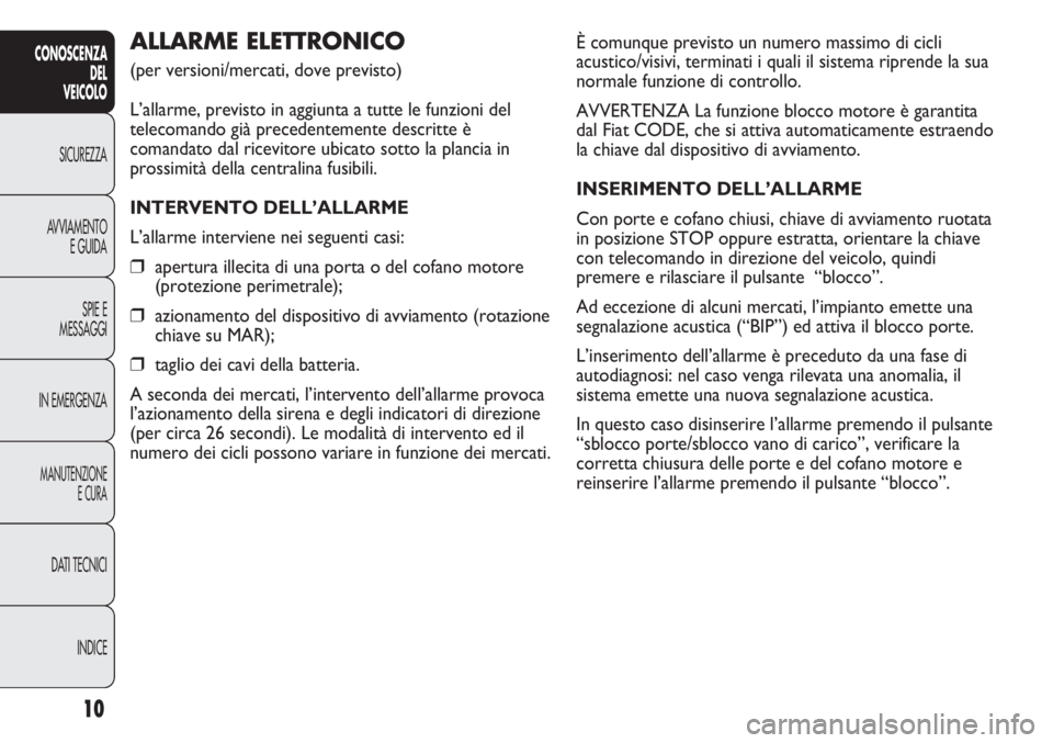 FIAT DUCATO 2011  Libretto Uso Manutenzione (in Italian) È comunque previsto un numero massimo di cicli
acustico/visivi, terminati i quali il sistema riprende la sua
normale funzione di controllo.
AVVERTENZA La funzione blocco motore è garantita
dal Fiat 