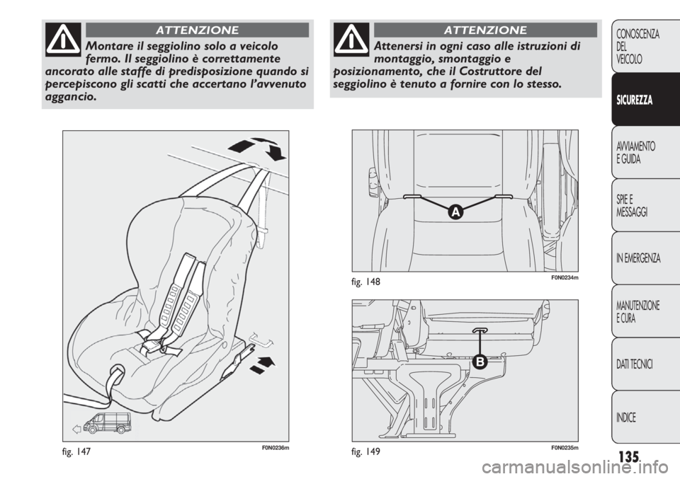 FIAT DUCATO 2011  Libretto Uso Manutenzione (in Italian) 135
CONOSCENZA
DEL
VEICOLO
SICUREZZA
AVVIAMENTO
E GUIDA
SPIE E
MESSAGGI
IN EMERGENZA
MANUTENZIONE
E CURA
DATI TECNICI
INDICE
F0N0236mfig. 147F0N0235mfig. 149
F0N0234mfig. 148
Montare il seggiolino sol