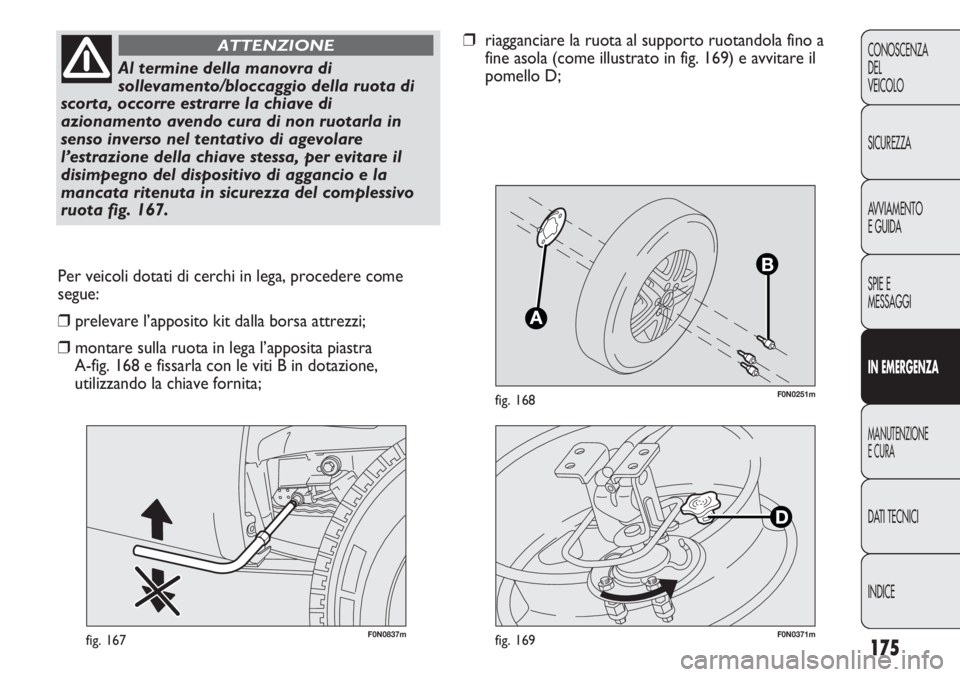FIAT DUCATO 2011  Libretto Uso Manutenzione (in Italian) 175
CONOSCENZA
DEL
VEICOLO
SICUREZZA
AVVIAMENTO
E GUIDA
SPIE E
MESSAGGI
IN EMERGENZA
MANUTENZIONE
E CURA
DATI TECNICI
INDICE
F0N0251mfig. 168
F0N0837mfig. 167
Per veicoli dotati di cerchi in lega, pro