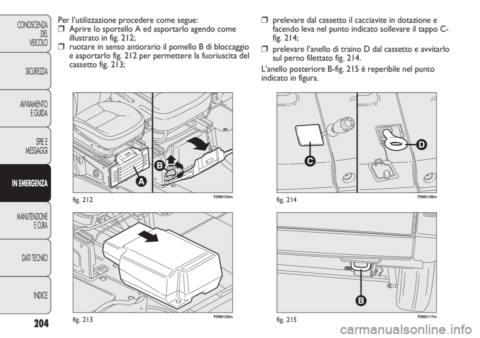 FIAT DUCATO 2011  Libretto Uso Manutenzione (in Italian) 204
CONOSCENZA
DEL
VEICOLO
SICUREZZA
AVVIAMENTO
E GUIDA
SPIE E
MESSAGGI
IN EMERGENZA
MANUTENZIONE
E CURA
DATI TECNICI
INDICE
F0N0117mfig. 215F0N0135mfig. 213
F0N0136mfig. 214
❒prelevare dal cassetto
