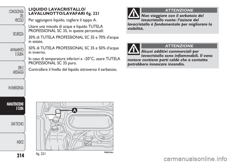 FIAT DUCATO 2011  Libretto Uso Manutenzione (in Italian) F0N0105mfig. 221214
CONOSCENZA
DEL
VEICOLO
SICUREZZA
AVVIAMENTO
E GUIDA
SPIE E
MESSAGGI
IN EMERGENZA
MANUTENZIONE
E CURA
DATI TECNICI
INDICE
LIQUIDO LAVACRISTALLO/
LAVALUNOTTO/LAVAFARI fig. 221
Per ag
