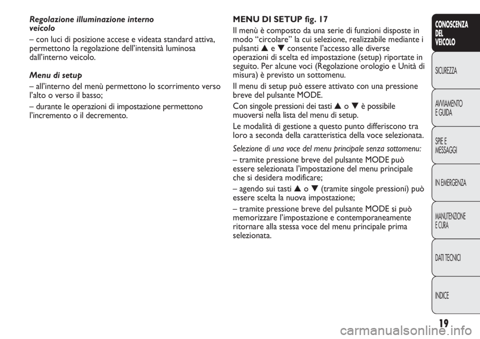 FIAT DUCATO 2011  Libretto Uso Manutenzione (in Italian) 19
CONOSCENZA
DEL
VEICOLO
SICUREZZA
AVVIAMENTO
E GUIDA
SPIE E
MESSAGGI
IN EMERGENZA
MANUTENZIONE
E CURA
DATI TECNICI
INDICE
MENU DI SETUP fig. 17
Il menù è composto da una serie di funzioni disposte