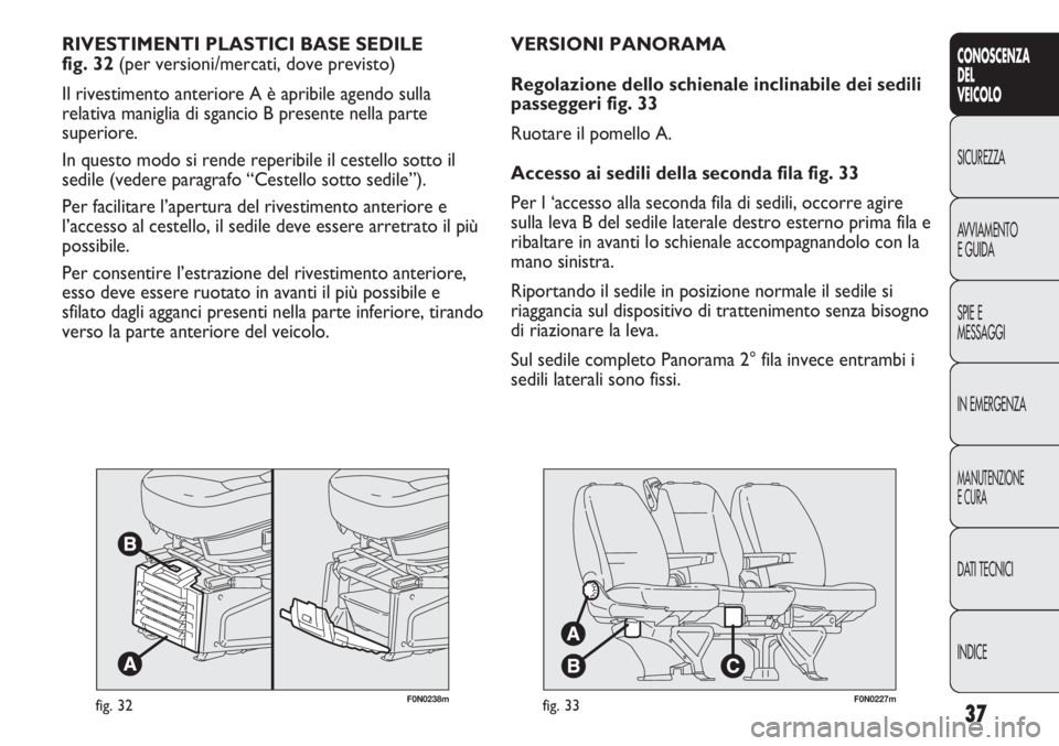 FIAT DUCATO 2011  Libretto Uso Manutenzione (in Italian) 37
CONOSCENZA
DEL
VEICOLO
SICUREZZA
AVVIAMENTO
E GUIDA
SPIE E
MESSAGGI
IN EMERGENZA
MANUTENZIONE
E CURA
DATI TECNICI
INDICE
F0N0238mfig. 32
RIVESTIMENTI PLASTICI BASE SEDILE 
fig. 32 (per versioni/mer