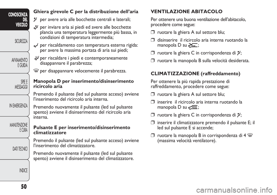 FIAT DUCATO 2011  Libretto Uso Manutenzione (in Italian) 50
CONOSCENZA
DEL
VEICOLO
SICUREZZA
AVVIAMENTO
E GUIDA
SPIE E
MESSAGGI
IN EMERGENZA
MANUTENZIONE
E CURA
DATI TECNICI
INDICE
Ghiera girevole C per la distribuzione dell’aria 
¶per avere aria alle bo