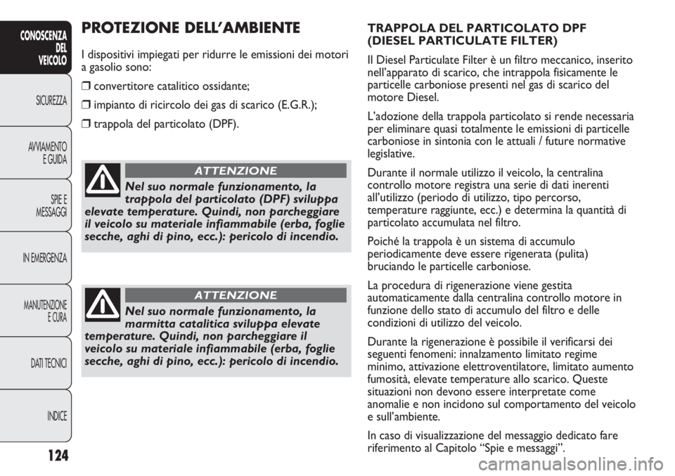 FIAT DUCATO 2013 Libretto Uso Manutenzione (in Italian) 124
CONOSCENZA
DEL
VEICOLO
SICUREZZA
AVVIAMENTO
E GUIDA
SPIE E
MESSAGGI
IN EMERGENZA
MANUTENZIONE
E CURA
DATI TECNICI
INDICE
TRAPPOLA DEL PARTICOLATO DPF
(DIESEL PARTICULATE FILTER)
Il Diesel Particul FIAT DUCATO 2013 Libretto Uso Manutenzione (in Italian) 124
CONOSCENZA
DEL
VEICOLO
SICUREZZA
AVVIAMENTO
E GUIDA
SPIE E
MESSAGGI
IN EMERGENZA
MANUTENZIONE
E CURA
DATI TECNICI
INDICE
TRAPPOLA DEL PARTICOLATO DPF
(DIESEL PARTICULATE FILTER)
Il Diesel Particul