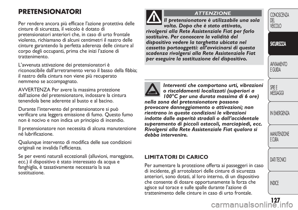 FIAT DUCATO 2013 Libretto Uso Manutenzione (in Italian) 127
CONOSCENZA
DEL
VEICOLO
SICUREZZA
AVVIAMENTO
E GUIDA
SPIE E
MESSAGGI
IN EMERGENZA
MANUTENZIONE
E CURA
DATI TECNICI
INDICE
PRETENSIONATORI
Per rendere ancora più efficace l’azione protettiva dell FIAT DUCATO 2013 Libretto Uso Manutenzione (in Italian) 127
CONOSCENZA
DEL
VEICOLO
SICUREZZA
AVVIAMENTO
E GUIDA
SPIE E
MESSAGGI
IN EMERGENZA
MANUTENZIONE
E CURA
DATI TECNICI
INDICE
PRETENSIONATORI
Per rendere ancora più efficace l’azione protettiva dell