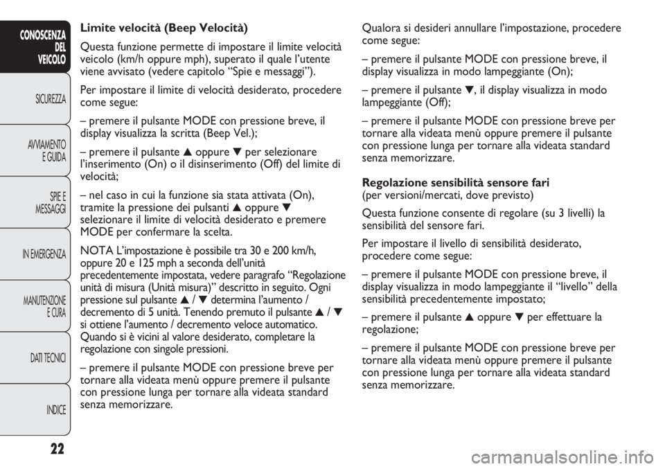 FIAT DUCATO 2013 Libretto Uso Manutenzione (in Italian) Qualora si desideri annullare l’impostazione, procedere
come segue:
– premere il pulsante MODE con pressione breve, il
display visualizza in modo lampeggiante (On);
– premere il pulsante
▼, i FIAT DUCATO 2013 Libretto Uso Manutenzione (in Italian) Qualora si desideri annullare l’impostazione, procedere
come segue:
– premere il pulsante MODE con pressione breve, il
display visualizza in modo lampeggiante (On);
– premere il pulsante
▼, i