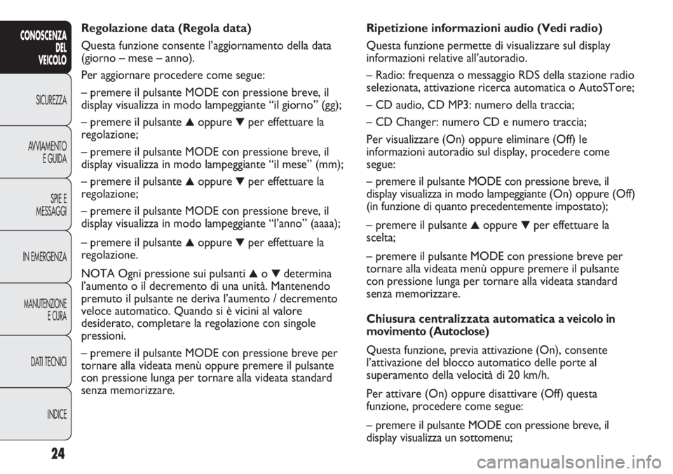 FIAT DUCATO 2013 Libretto Uso Manutenzione (in Italian) Ripetizione informazioni audio (Vedi radio)
Questa funzione permette di visualizzare sul display
informazioni relative all’autoradio.
– Radio: frequenza o messaggio RDS della stazione radio
selezi FIAT DUCATO 2013 Libretto Uso Manutenzione (in Italian) Ripetizione informazioni audio (Vedi radio)
Questa funzione permette di visualizzare sul display
informazioni relative all’autoradio.
– Radio: frequenza o messaggio RDS della stazione radio
selezi