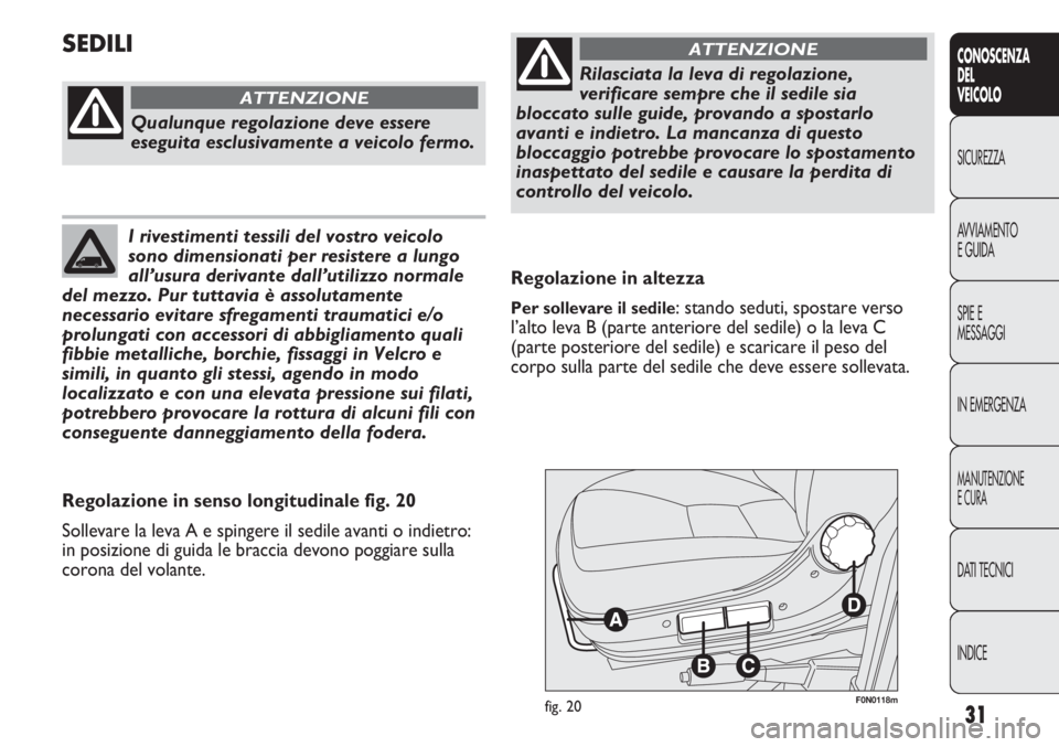 FIAT DUCATO 2013 Libretto Uso Manutenzione (in Italian) 31
CONOSCENZA
DEL
VEICOLO
SICUREZZA
AVVIAMENTO
E GUIDA
SPIE E
MESSAGGI
IN EMERGENZA
MANUTENZIONE
E CURA
DATI TECNICI
INDICE
F0N0118mfig. 20
Regolazione in altezza
Per sollevare il sedile: stando sedut FIAT DUCATO 2013 Libretto Uso Manutenzione (in Italian) 31
CONOSCENZA
DEL
VEICOLO
SICUREZZA
AVVIAMENTO
E GUIDA
SPIE E
MESSAGGI
IN EMERGENZA
MANUTENZIONE
E CURA
DATI TECNICI
INDICE
F0N0118mfig. 20
Regolazione in altezza
Per sollevare il sedile: stando sedut