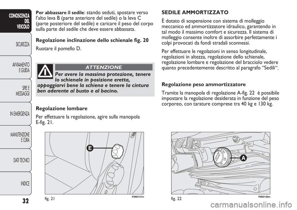 FIAT DUCATO 2013 Libretto Uso Manutenzione (in Italian) F0N0147mfig. 21F0N0139mfig. 22
SEDILE AMMORTIZZATO
È dotato di sospensione con sistema di molleggio
meccanico ed ammortizzatore idraulico, garantendo in
tal modo il massimo comfort e sicurezza. Il s FIAT DUCATO 2013 Libretto Uso Manutenzione (in Italian) F0N0147mfig. 21F0N0139mfig. 22
SEDILE AMMORTIZZATO
È dotato di sospensione con sistema di molleggio
meccanico ed ammortizzatore idraulico, garantendo in
tal modo il massimo comfort e sicurezza. Il s