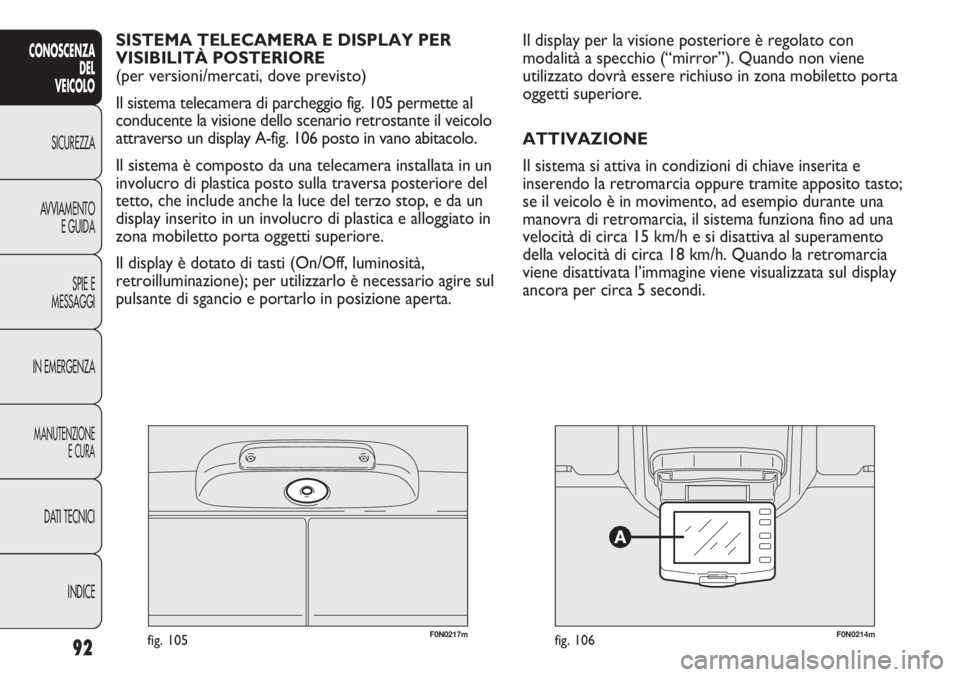 FIAT DUCATO 2013 Libretto Uso Manutenzione (in Italian) F0N0217mfig. 105F0N0214mfig. 106
Il display per la visione posteriore è regolato con
modalità a specchio (“mirror”). Quando non viene
utilizzato dovrà essere richiuso in zona mobiletto porta
og FIAT DUCATO 2013 Libretto Uso Manutenzione (in Italian) F0N0217mfig. 105F0N0214mfig. 106
Il display per la visione posteriore è regolato con
modalità a specchio (“mirror”). Quando non viene
utilizzato dovrà essere richiuso in zona mobiletto porta
og