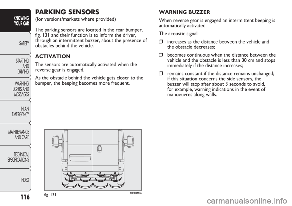 FIAT DUCATO 2011  Owner handbook (in English) F0N0119mfig. 131
PARKING SENSORS 
(for versions/markets where provided)
The parking sensors are located in the rear bumper, 
fig. 131 and their function is to inform the driver,
through an intermitten
