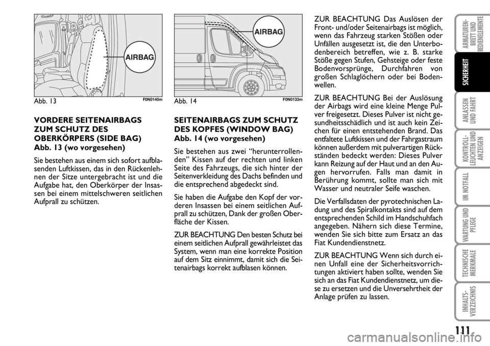 FIAT DUCATO 2006 Betriebsanleitung (in German) 111
ANLASSEN
UND FAHRT
KONTROLL-
LEUCHTEN UND
ANZEIGEN
IM NOTFALL
WARTUNG UND
PFLEGE
TECHNISCHE
MERKMALE
INHALTS-
VERZEICHNIS
ARMATUREN-
BRETT UND
BEDIENELEMENTE
SICHERHEIT
VORDERE SEITENAIRBAGS
ZUM S FIAT DUCATO 2006 Betriebsanleitung (in German) 111
ANLASSEN
UND FAHRT
KONTROLL-
LEUCHTEN UND
ANZEIGEN
IM NOTFALL
WARTUNG UND
PFLEGE
TECHNISCHE
MERKMALE
INHALTS-
VERZEICHNIS
ARMATUREN-
BRETT UND
BEDIENELEMENTE
SICHERHEIT
VORDERE SEITENAIRBAGS
ZUM S