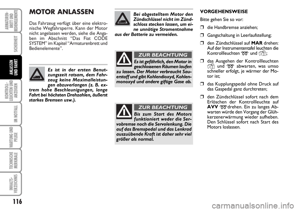 FIAT DUCATO 2006 Betriebsanleitung (in German) MOTOR ANLASSEN
Das Fahrzeug verfügt über eine elektro-
nische Wegfahrsperre. Kann der Motor
nicht angelassen werden, siehe die Anga-
ben im Abschnitt “Das Fiat CODE
SYSTEM” im Kapitel “Armatu FIAT DUCATO 2006 Betriebsanleitung (in German) MOTOR ANLASSEN
Das Fahrzeug verfügt über eine elektro-
nische Wegfahrsperre. Kann der Motor
nicht angelassen werden, siehe die Anga-
ben im Abschnitt “Das Fiat CODE
SYSTEM” im Kapitel “Armatu