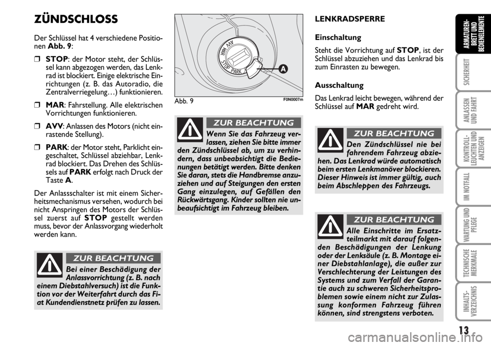 FIAT DUCATO 2006 Betriebsanleitung (in German) 13
SICHERHEIT
ANLASSEN
UND FAHRT
KONTROLL-
LEUCHTEN UND
ANZEIGEN
IM NOTFALL
WARTUNG UND
PFLEGE
TECHNISCHE
MERKMALE
INHALTS-
VERZEICHNIS
ARMATUREN-
BRETT UND
BEDIENELEMENTE
ZÜNDSCHLOSS
Der Schlüssel FIAT DUCATO 2006 Betriebsanleitung (in German) 13
SICHERHEIT
ANLASSEN
UND FAHRT
KONTROLL-
LEUCHTEN UND
ANZEIGEN
IM NOTFALL
WARTUNG UND
PFLEGE
TECHNISCHE
MERKMALE
INHALTS-
VERZEICHNIS
ARMATUREN-
BRETT UND
BEDIENELEMENTE
ZÜNDSCHLOSS
Der Schlüssel