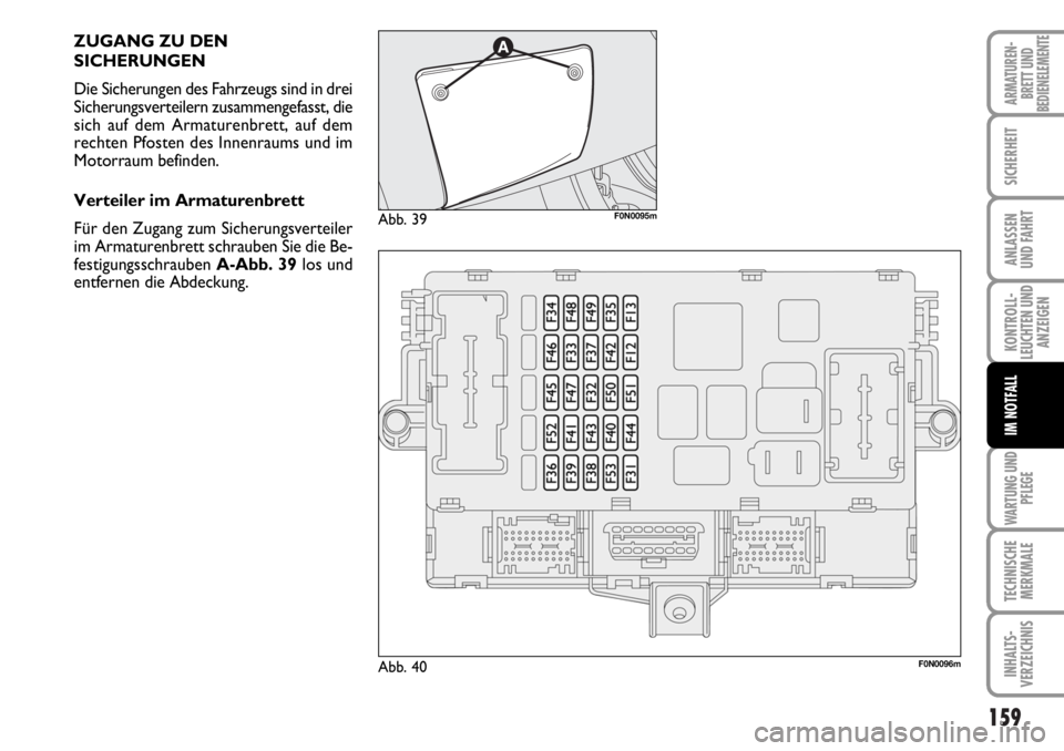 FIAT DUCATO 2006  Betriebsanleitung (in German) 159
KONTROLL-
LEUCHTEN UND
ANZEIGEN
WARTUNG UND
PFLEGE
TECHNISCHE
MERKMALE
INHALTS-
VERZEICHNIS
ARMATUREN-
BRETT UND
BEDIENELEMENTE
SICHERHEIT
ANLASSEN
UND FAHRT
IM NOTFALL
ZUGANG ZU DEN 
SICHERUNGEN
