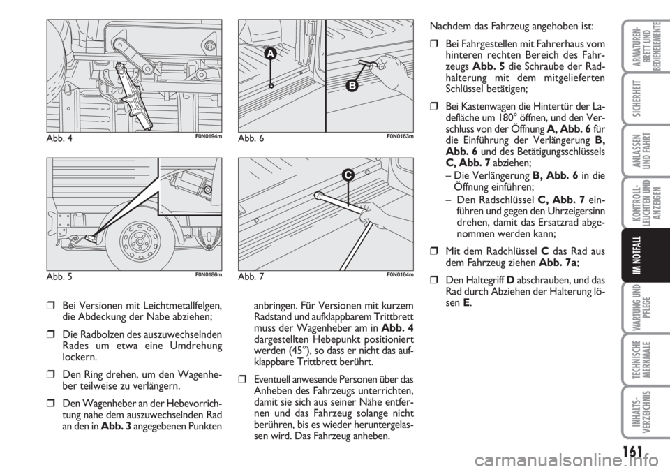 FIAT DUCATO 2007 Betriebsanleitung (in German) 161
KONTROLL-
LEUCHTEN UND
ANZEIGEN
WARTUNG UND
PFLEGE
TECHNISCHE
MERKMALE
INHALTS-
VERZEICHNIS
ARMATUREN-
BRETT UND
BEDIENELEMENTE
SICHERHEIT
ANLASSEN
UND FAHRT
IM NOTFALL
❒Bei Versionen mit Leicht FIAT DUCATO 2007 Betriebsanleitung (in German) 161
KONTROLL-
LEUCHTEN UND
ANZEIGEN
WARTUNG UND
PFLEGE
TECHNISCHE
MERKMALE
INHALTS-
VERZEICHNIS
ARMATUREN-
BRETT UND
BEDIENELEMENTE
SICHERHEIT
ANLASSEN
UND FAHRT
IM NOTFALL
❒Bei Versionen mit Leicht