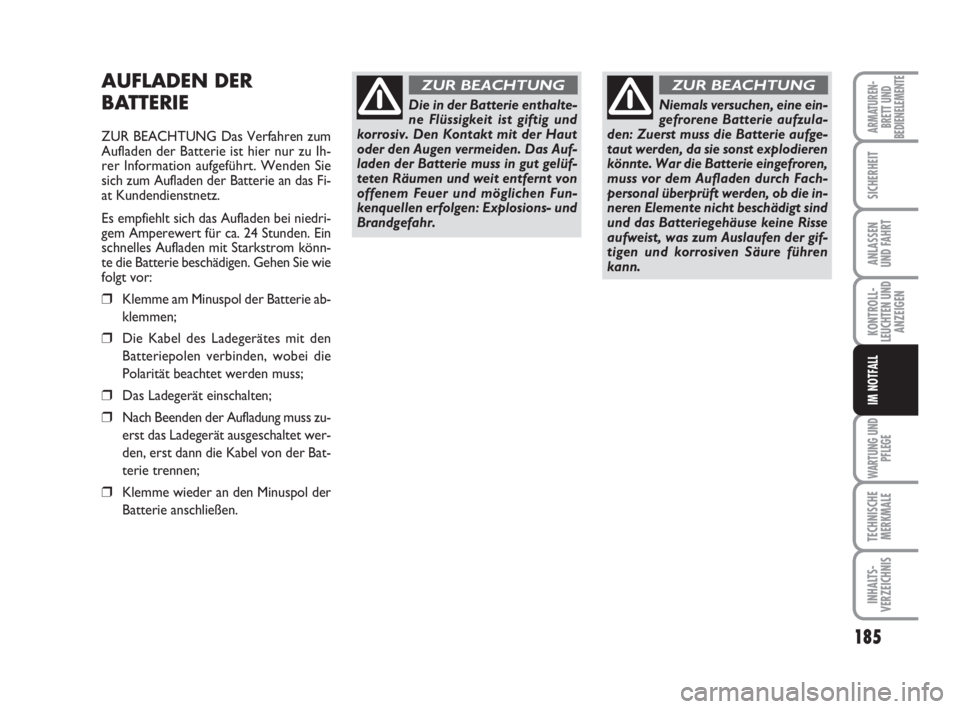 FIAT DUCATO 2008 Betriebsanleitung (in German) 185
KONTROLL-
LEUCHTEN UND
ANZEIGEN
WARTUNG UND
PFLEGE
TECHNISCHE
MERKMALE
INHALTS-
VERZEICHNIS
ARMATUREN-
BRETT UND
BEDIENELEMENTE
SICHERHEIT
ANLASSEN
UND FAHRT
IM NOTFALL
AUFLADEN DER
BATTERIE
ZUR B FIAT DUCATO 2008 Betriebsanleitung (in German) 185
KONTROLL-
LEUCHTEN UND
ANZEIGEN
WARTUNG UND
PFLEGE
TECHNISCHE
MERKMALE
INHALTS-
VERZEICHNIS
ARMATUREN-
BRETT UND
BEDIENELEMENTE
SICHERHEIT
ANLASSEN
UND FAHRT
IM NOTFALL
AUFLADEN DER
BATTERIE
ZUR B