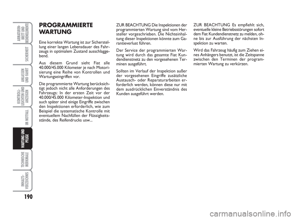 FIAT DUCATO 2008 Betriebsanleitung (in German) 190
KONTROLL-
LEUCHTEN UND
ANZEIGEN
TECHNISCHE
MERKMALE
INHALTS-
VERZEICHNIS
ARMATUREN-
BRETT UND
BEDIENELEMENTE
SICHERHEIT
ANLASSEN
UND FAHRT
IM NOTFALL
WARTUNG UND
PFLEGE
ZUR BEACHTUNG Die Inspektio FIAT DUCATO 2008 Betriebsanleitung (in German) 190
KONTROLL-
LEUCHTEN UND
ANZEIGEN
TECHNISCHE
MERKMALE
INHALTS-
VERZEICHNIS
ARMATUREN-
BRETT UND
BEDIENELEMENTE
SICHERHEIT
ANLASSEN
UND FAHRT
IM NOTFALL
WARTUNG UND
PFLEGE
ZUR BEACHTUNG Die Inspektio