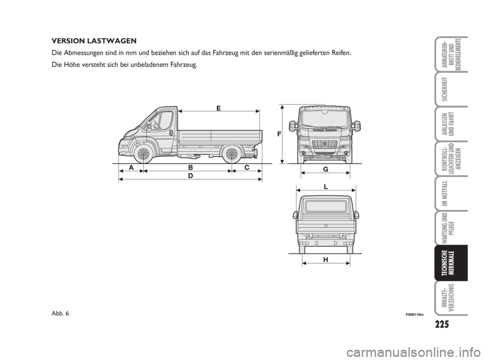 FIAT DUCATO 2008  Betriebsanleitung (in German) 225
KONTROLL-
LEUCHTEN UND
ANZEIGEN
INHALTS-
VERZEICHNIS
ARMATUREN-
BRETT UND
BEDIENELEMENTE
SICHERHEIT
ANLASSEN
UND FAHRT
IM NOTFALL
WARTUNG UND
PFLEGE
TECHNISCHE
MERKMALE
F0N0116mAbb. 6
VERSION LAST