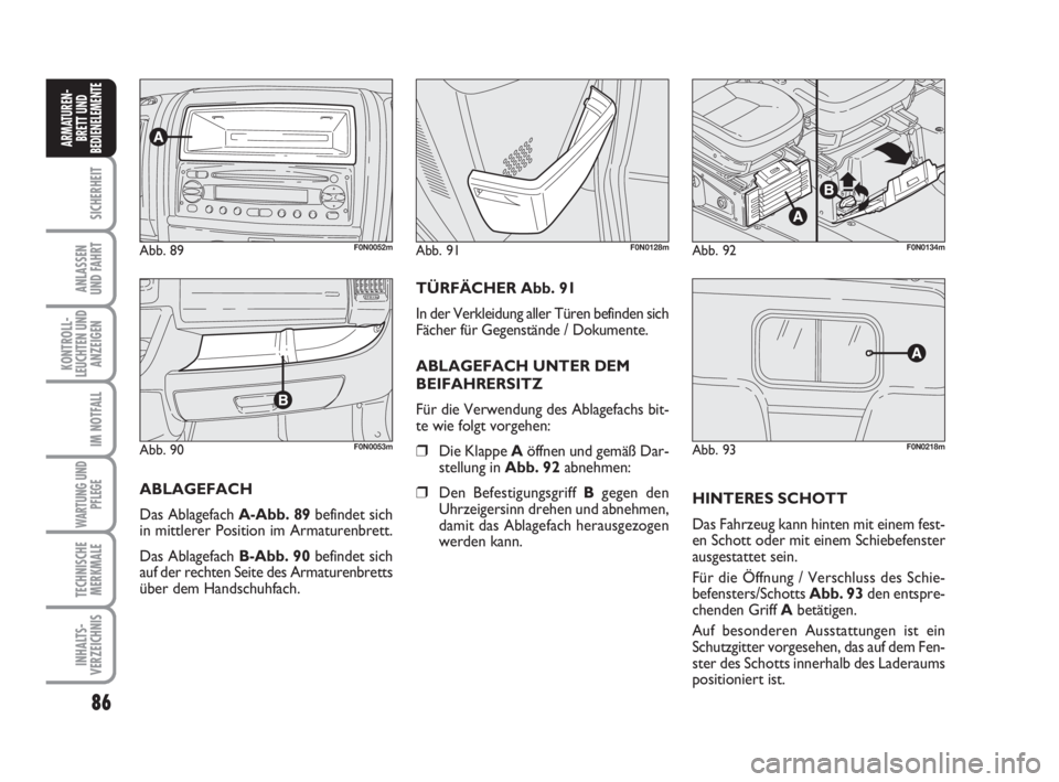 FIAT DUCATO 2008 Betriebsanleitung (in German) 86
SICHERHEIT
ANLASSEN
UND FAHRT
KONTROLL-
LEUCHTEN UND
ANZEIGEN
IM NOTFALL
WARTUNG UND
PFLEGE
TECHNISCHE
MERKMALE
INHALTS-
VERZEICHNIS
ARMATUREN-
BRETT UND
BEDIENELEMENTE
Abb. 90F0N0053m
Abb. 89F0N00 FIAT DUCATO 2008 Betriebsanleitung (in German) 86
SICHERHEIT
ANLASSEN
UND FAHRT
KONTROLL-
LEUCHTEN UND
ANZEIGEN
IM NOTFALL
WARTUNG UND
PFLEGE
TECHNISCHE
MERKMALE
INHALTS-
VERZEICHNIS
ARMATUREN-
BRETT UND
BEDIENELEMENTE
Abb. 90F0N0053m
Abb. 89F0N00