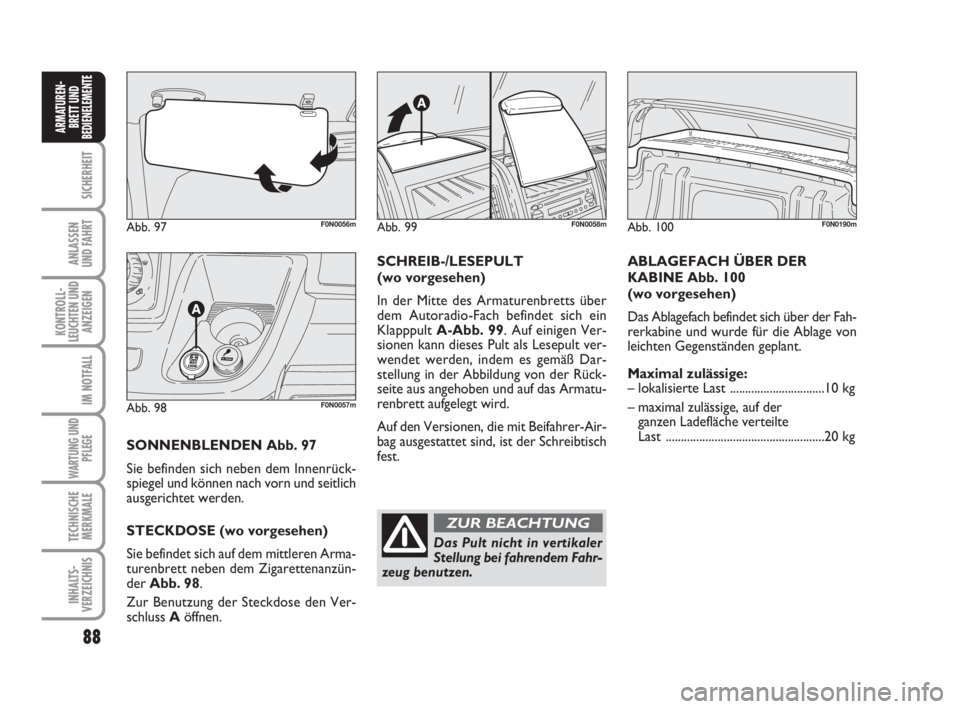 FIAT DUCATO 2008 Betriebsanleitung (in German) 88
SICHERHEIT
ANLASSEN
UND FAHRT
KONTROLL-
LEUCHTEN UND
ANZEIGEN
IM NOTFALL
WARTUNG UND
PFLEGE
TECHNISCHE
MERKMALE
INHALTS-
VERZEICHNIS
ARMATUREN-
BRETT UND
BEDIENELEMENTE
Abb. 97F0N0056m
Abb. 98F0N00 FIAT DUCATO 2008 Betriebsanleitung (in German) 88
SICHERHEIT
ANLASSEN
UND FAHRT
KONTROLL-
LEUCHTEN UND
ANZEIGEN
IM NOTFALL
WARTUNG UND
PFLEGE
TECHNISCHE
MERKMALE
INHALTS-
VERZEICHNIS
ARMATUREN-
BRETT UND
BEDIENELEMENTE
Abb. 97F0N0056m
Abb. 98F0N00