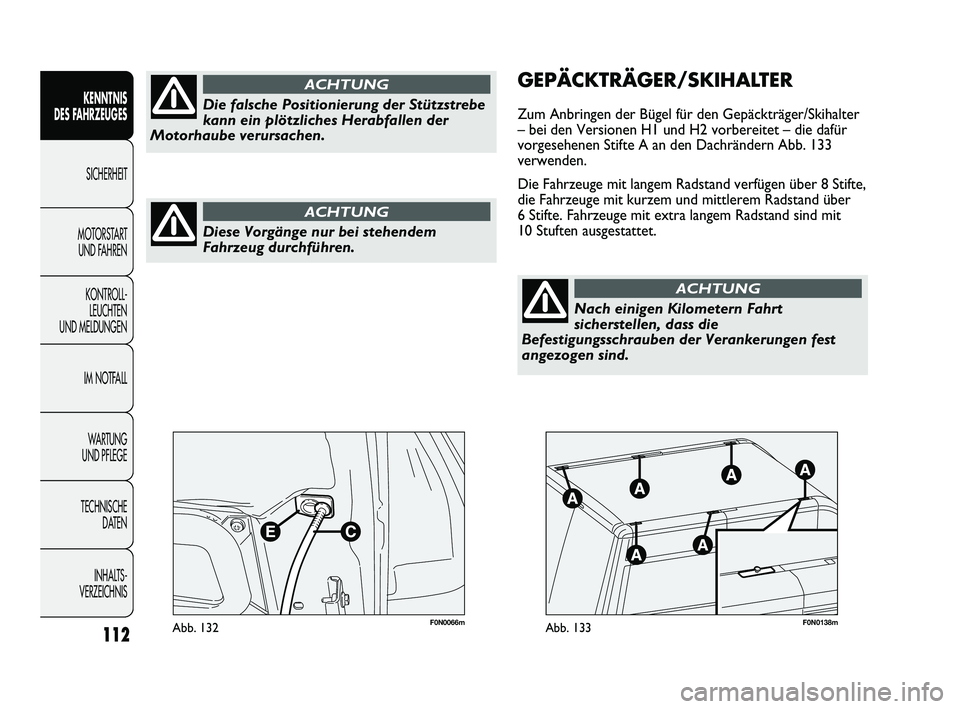 FIAT DUCATO 2010  Betriebsanleitung (in German) F0N0066mAbb. 132F0N0138mAbb. 133
GEPÄCKTRÄGER/SKIHALTER
Zum Anbringen der Bügel für den Gepäckträger/Skihalter
– bei den Versionen H1 und H2 vorbereitet – die dafür
vorgesehenen Stifte A an