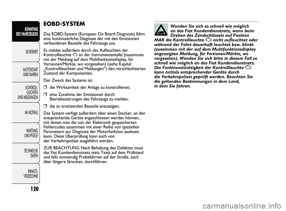 FIAT DUCATO 2010 Betriebsanleitung (in German) EOBD-SYSTEM
Das EOBD-System (European On Board Diagnosis) führt
eine kontinuierliche Diagnose der mit den Emissionen
verbundenen Bauteile des Fahrzeugs aus.
Es meldet außerdem durch das Aufleuchten FIAT DUCATO 2010 Betriebsanleitung (in German) EOBD-SYSTEM
Das EOBD-System (European On Board Diagnosis) führt
eine kontinuierliche Diagnose der mit den Emissionen
verbundenen Bauteile des Fahrzeugs aus.
Es meldet außerdem durch das Aufleuchten