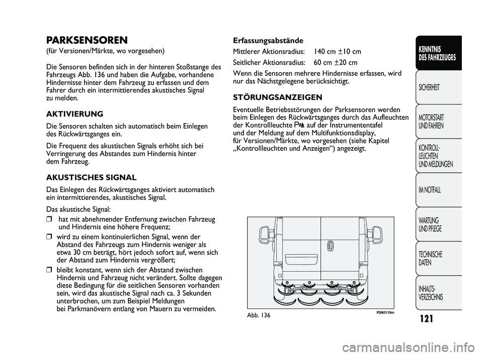 FIAT DUCATO 2010 Betriebsanleitung (in German) F0N0119mAbb. 136
Erfassungsabstände
Mittlerer Aktionsradius: 140 cm ±10 cm
Seitlicher Aktionsradius: 60 cm ±20 cm
Wenn die Sensoren mehrere Hindernisse erfassen, wird
nur das Nächstgelegene berüc FIAT DUCATO 2010 Betriebsanleitung (in German) F0N0119mAbb. 136
Erfassungsabstände
Mittlerer Aktionsradius: 140 cm ±10 cm
Seitlicher Aktionsradius: 60 cm ±20 cm
Wenn die Sensoren mehrere Hindernisse erfassen, wird
nur das Nächstgelegene berüc