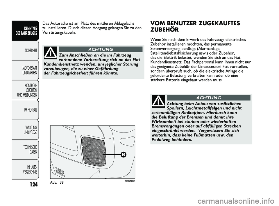 FIAT DUCATO 2010 Betriebsanleitung (in German) F0N0158mAbb. 138
VOM BENUTZER ZUGEKAUFTES
ZUBEHÖR
Wenn Sie nach dem Erwerb des Fahrzeugs elektrisches
Zubehör installieren möchten, das permanente
Stromversorgung benötigt (Alarmanlage,
Satelliten FIAT DUCATO 2010 Betriebsanleitung (in German) F0N0158mAbb. 138
VOM BENUTZER ZUGEKAUFTES
ZUBEHÖR
Wenn Sie nach dem Erwerb des Fahrzeugs elektrisches
Zubehör installieren möchten, das permanente
Stromversorgung benötigt (Alarmanlage,
Satelliten