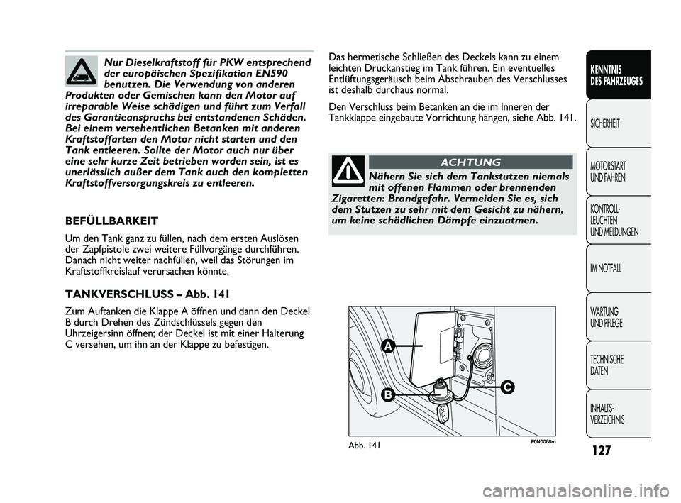 FIAT DUCATO 2010 Betriebsanleitung (in German) F0N0068mAbb. 141
Das hermetische Schließen des Deckels kann zu einem
leichten Druckanstieg im Tank führen. Ein eventuelles
Entlüftungsgeräusch beim Abschrauben des Verschlusses
ist deshalb durchau FIAT DUCATO 2010 Betriebsanleitung (in German) F0N0068mAbb. 141
Das hermetische Schließen des Deckels kann zu einem
leichten Druckanstieg im Tank führen. Ein eventuelles
Entlüftungsgeräusch beim Abschrauben des Verschlusses
ist deshalb durchau