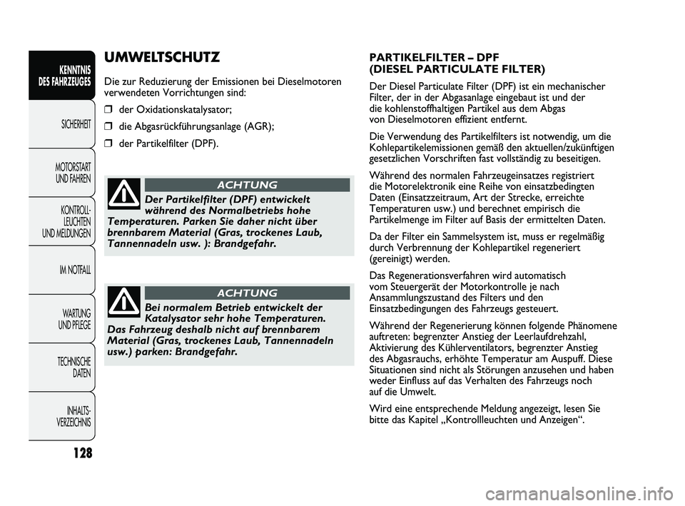 FIAT DUCATO 2010 Betriebsanleitung (in German) PARTIKELFILTER – DPF
(DIESEL PARTICULATE FILTER)
Der Diesel Particulate Filter (DPF) ist ein mechanischer
Filter, der in der Abgasanlage eingebaut ist und der
die kohlenstoffhaltigen Partikel aus d FIAT DUCATO 2010 Betriebsanleitung (in German) PARTIKELFILTER – DPF
(DIESEL PARTICULATE FILTER)
Der Diesel Particulate Filter (DPF) ist ein mechanischer
Filter, der in der Abgasanlage eingebaut ist und der
die kohlenstoffhaltigen Partikel aus d